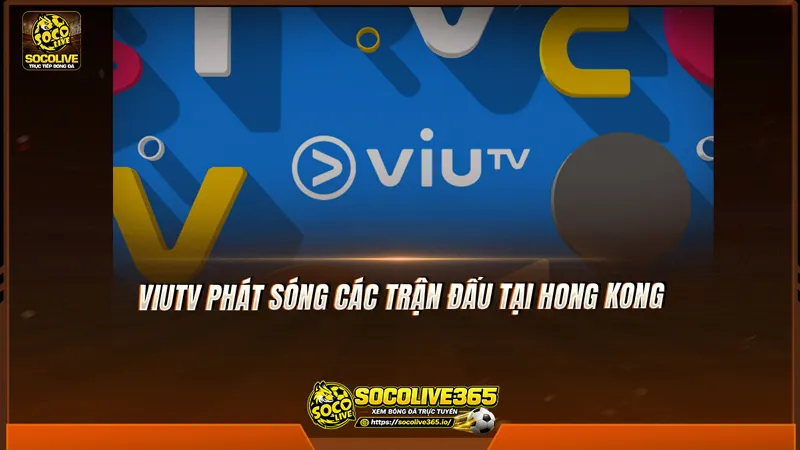 ViuTV phát sóng các trận đấu tại Hong Kong ViuTV phát sóng các trận đấu tại Hong Kong